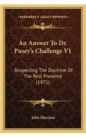 An Answer To Dr. Pusey's Challenge V1: Respecting The Doctrine Of The Real Presence (1871)(English)