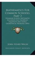 Mathematics for Common Schools, Part 2: Grammar-School Arithmetic, Including Easy Algebraic Equations and Simple Geometrical Problems (1895)