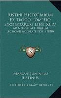 Iustini Historiarum Ex Trogo Pompeio Excerptarum Libri XLIV: Ad Meliorum Librorum Lectiones Accurate Editi (1870)