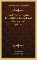 Guide To The English Lakes Of Cumberland And Westmorland (1873): (English)