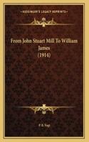 From John Stuart Mill To William James (1914)