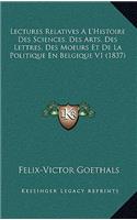 Lectures Relatives A L'Histoire Des Sciences, Des Arts, Des Lettres, Des Moeurs Et de La Politique En Belgique V1 (1837)