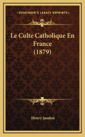 Le Culte Catholique En France (1879)