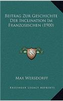 Beitrag Zur Geschichte Der Inclination Im Franzosischen (1900)