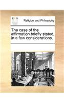 The case of the affirmation briefly stated, in a few considerations.: (English)