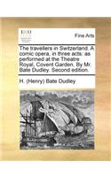 The travellers in Switzerland. A comic opera, in three acts