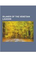 Islands of the Venetian Lagoon: Venice, Murano, San Lazzaro Degli Armeni, Poveglia, Torcello, Burano, Lido Di Venezia, San Giorgio Maggiore, Giudecca,