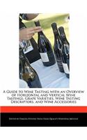 A Guide to Wine Tasting with an Overview of Horizontal and Vertical Wine Tastings, Grape Varieties, Wine Tasting Descriptors, and Wine Accessories