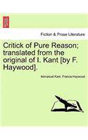 Critick of Pure Reason; Translated from the Original of I. Kant [By F. Haywood].