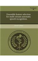 Ensemble Feature Selection for Multi-Stream Automatic Speech Recognition: (English)