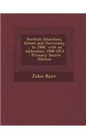 Scottish Education, School and University ... to 1908. with an Addendum 1908-1913