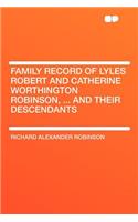 Family Record of Lyles Robert and Catherine Worthington Robinson, ... and Their Descendants