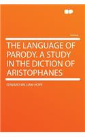 The Language of Parody. a Study in the Diction of Aristophanes