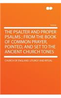 The Psalter and Proper Psalms; From the Book of Common Prayer, Pointed, and Set to the Ancient Church Tones