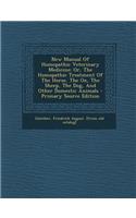 New Manual of Homopathic Veterinary Medicine: Or, the Homopathic Treatment of the Horse, the Ox, the Sheep, the Dog, and Other Domestic Animals - Primary Source Edition