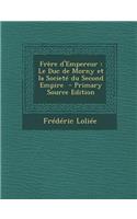 Frere D'Empereur: Le Duc de Morny Et La Societe Du Second Empire - Primary Source Edition: Le Duc de Morny Et La Societe Du Second Empire - Primary Source Edition