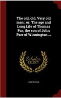 The Old, Old, Very Old Man; Or, the Age and Long Life of Thomas Par, the Son of John Parr of Winnington ...: (English)
