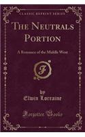 The Neutrals Portion: A Romance of the Middle West (Classic Reprint)(English)