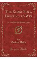 The Khaki Boys, Fighting to Win: Or Smashing the German Lines (Classic Reprint)(English)