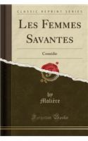Les Femmes Savantes: Comédie (Classic Reprint)