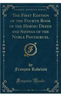 The First Edition of the Fourth Book of the Heroic Deeds and Sayings of the Noble Pantagruel (Classic Reprint)