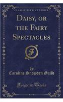 Daisy, or the Fairy Spectacles (Classic Reprint)