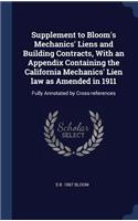 Supplement to Bloom's Mechanics' Liens and Building Contracts, With an Appendix Containing the California Mechanics' Lien law as Amended in 1911