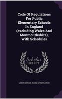Code of Regulations for Public Elementary Schools in England (Excluding Wales and Monmouthshire), with Schedules: (English)