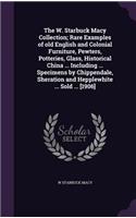 The W. Starbuck Macy Collection; Rare Examples of old English and Colonial Furniture, Pewters, Potteries, Glass, Historical China ... Including ... Specimens by Chippendale, Sheration and Hepplewhite ... Sold ... [1906]