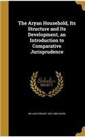 The Aryan Household, Its Structure and Its Development, an Introduction to Comparative Jurisprudence