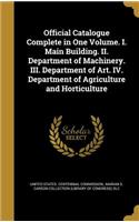 Official Catalogue Complete in One Volume. I. Main Building. II. Department of Machinery. III. Department of Art. IV. Department of Agriculture and Horticulture