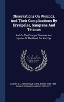 Observations On Wounds, And Their Complications By Erysipelas, Gangrene And Tetanus