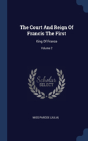 The Court And Reign Of Francis The First