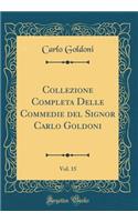 Collezione Completa Delle Commedie del Signor Carlo Goldoni, Vol. 15 (Classic Reprint)