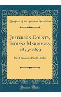 Jefferson County, Indiana Marriages, 1873-1899: Part I. Grooms; Part II. Brides (Classic Reprint)