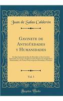 Gavinete de AntigÃ¼edades Y Humanidades, Vol. 3: En Que Imitando La Idea de Macrobio En Sus Convites Saturnales, Se Tocan Y Explican Varios Puntos de AntigÃ¼edad Y Humanidad, Y Se Tratan Otras Especies Divertidas Y Curiosas (Classic Reprint)