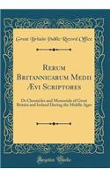 Rerum Britannicarum Medii Ævi Scriptores: Or Chronicles and Memorials of Great Britain and Ireland During the Middle Ages (Classic Reprint)