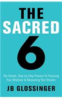 The Sacred Six: The Simple Step-By-Step Process for Focusing Your Attention and Recovering Your Dreams