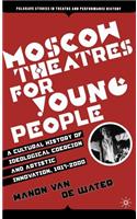 Moscow Theatres for Young People: A Cultural History of Ideological Coercion and Artistic Innovation, 1917–2000
