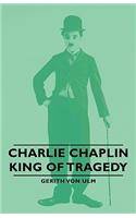 Charlie Chaplin - King of Tragedy