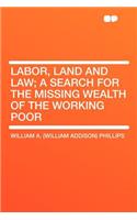 Labor, Land and Law; A Search for the Missing Wealth of the Working Poor