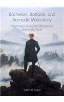 Bachelors, Bastards, and Nomadic Masculinity: Illegitimacy in Guy de Maupassant and Andre Gide
