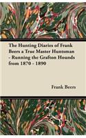 Hunting Diaries of Frank Beers a True Master Huntsman - Running the Grafton Hounds from 1870 - 1890