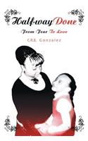 Half-Way Done: From Fear to Love(English)
