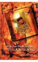 If My Past Wasn't So Dark...My Future Wouldn't Shine So Bright: (English)