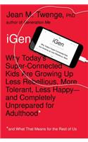iGen: Why Today's Super-Connected Kids Are Growing Up Less Rebellious, More Tolerant, Less Happy--And Completely Unprepared for Adulthood--And What That Means for the Rest of Us