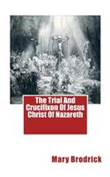 The Trial And Crucifixon Of Jesus Christ Of Nazareth