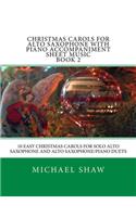 Christmas Carols For Alto Saxophone With Piano Accompaniment Sheet Music Book 2: 10 Easy Christmas Carols For Solo Alto Saxophone And Alto Saxophone/Piano Duets