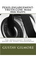 Penis-Enlargement-Truth.com: Make Her Happy.: The Intelligent Reader's Guide to Penis Enlargement: Make Her Happy.: The Intelligent Reader's Guide to Penis Enlargement