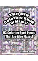 Big Coloring Book Of Mazes!: 53 Coloring Book Pages That Are Also Mazes!